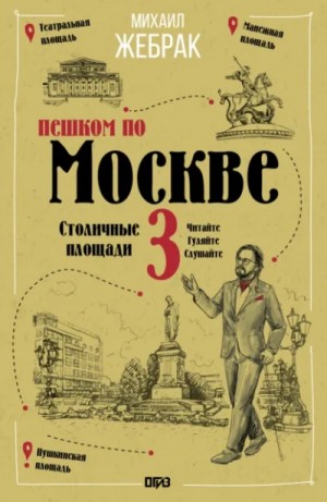 Михаил Жебрак - Пешком по Москве – 3. Столичные площади