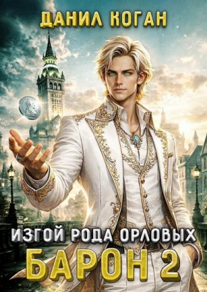 Данил Коган - Изгой рода Орловых: Барон 2