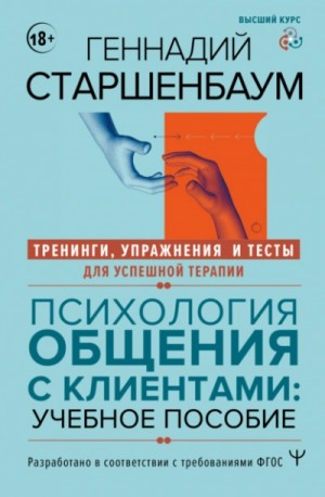 Геннадий Старшенбаум - Психология общения с клиентами. Тренинги, упражнения и тесты для успешной терапии