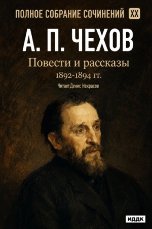 Антон Павлович Чехов - Повести и рассказы 1892 – 1894 г.г. Том 20