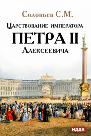 Сергей Михайлович Соловьёв - Царствование императора Петра II Алексеевича