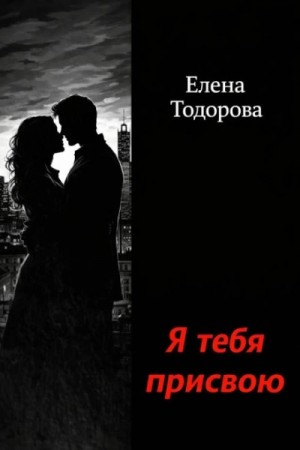 Елена Тодорова - Я тебя присвою
