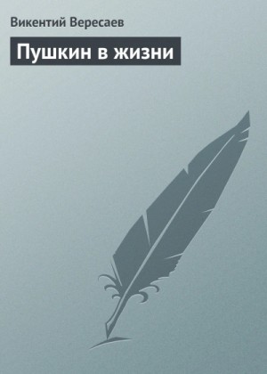 Викентий Вересаев - Пушкин в жизни