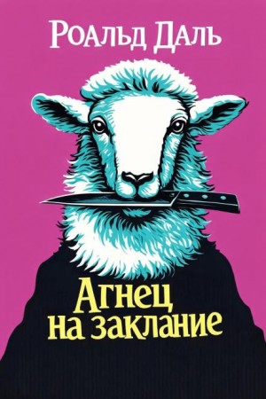 Роальд Даль - Агнец на заклание