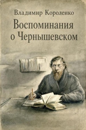 Владимир Короленко - Воспоминания о Чернышевском