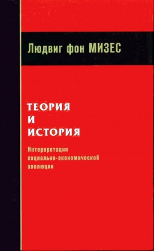 Людвиг Мизес - Теория и история: интерпретация социально-экономической эволюции