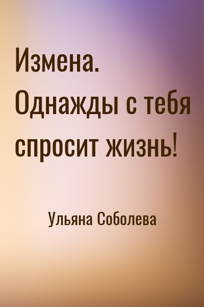 Ульяна Соболева - Измена. Однажды с тебя спросит жизнь!