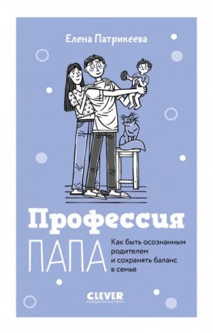 Елена Патрикеева - Профессия папа. Как быть осознанным родителем и сохранять баланс в семье