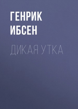Генрик Ибсен - Дикая утка