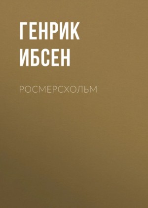 Генрик Ибсен - Росмерcхольм