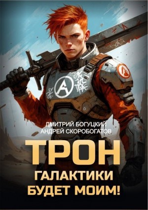 Дмитрий Богуцкий, Андрей Скоробогатов - Трон галактики будет моим! Книга 1