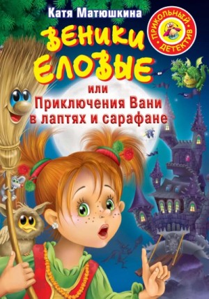 Екатерина Матюшкина - Веники еловые, или Приключения Вани в лаптях и сарафане