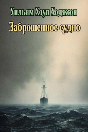 Уильям Ходжсон - Заброшенное судно