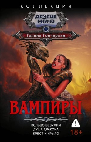 Галина Гончарова - ВАМПИРЫ: 4.Кольцо безумия. 5.Душа дракона. 6.Крест и крыло