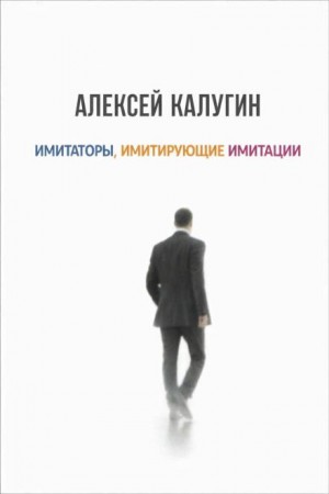 Алексей Калугин - Имитаторы, имитирующие имитации