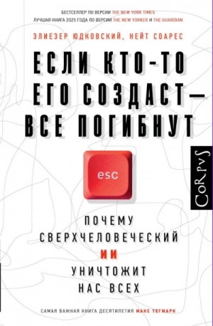 Элиезер Юдковски - Если кто-то его создаст – все погибнут. Почему сверхчеловеческий ИИ уничтожит нас всех