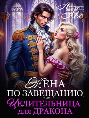 Арлин Мэй - Жена по завещанию, или Целительница для дракона