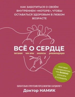 Дмитрий Намик - Все о сердце. Как заботиться о своём внутреннем «моторе, чтобы оставаться здоровым в любом возрасте