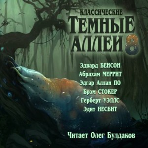 Герберт Уэллс, Брэм Стокер, Эдгар Аллан По, Абрахам Меррит, Эдит Несбит, Э. Ф. Бенсон - Классические Тёмные аллеи. Выпуск 8