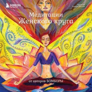 Лариса Ренар - Медитации Женского круга от авторов БОМБОРЫ