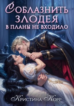 Корр Кристина - Соблазнить злодея в планы не входило