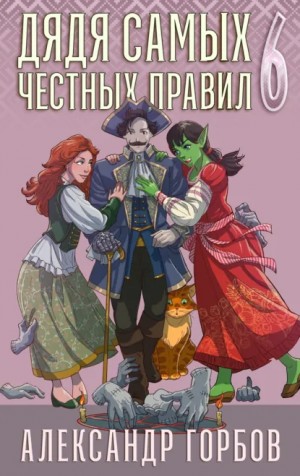 Александр Горбов - Дядя самых честных правил. Книга 6