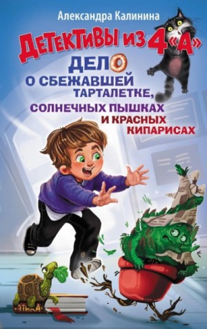 Калинина Александра - Детективы из 4 "А". Дело о сбежавшей Тарталетке, солнечных пышках и красных кипарисах