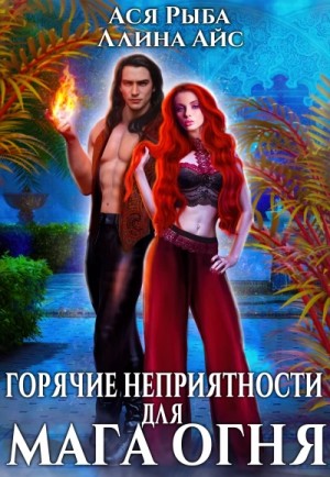 Ллина Айс - Горячие неприятности для мага огня