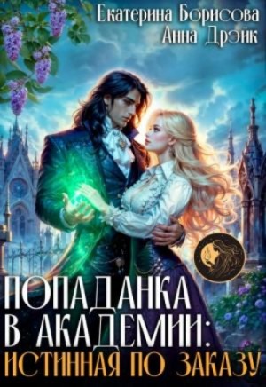 Екатерина Борисова - Попаданка в Академии: Истинная по заказу