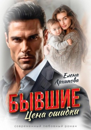 Елена Архипова - Бывшие. Цена ошибки