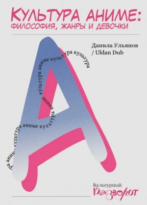 Данила Ульянов - Культура аниме: философия, жанры и девочки
