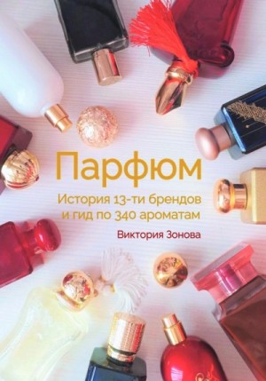 Виктория Зонова - Парфюм. История 13-ти брендов и гид по 340 ароматам