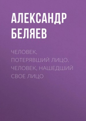 Александр Беляев - Человек, нашедший свое лицо
