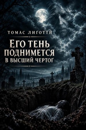 Томас Лиготти - Его тень поднимется в высший чертог