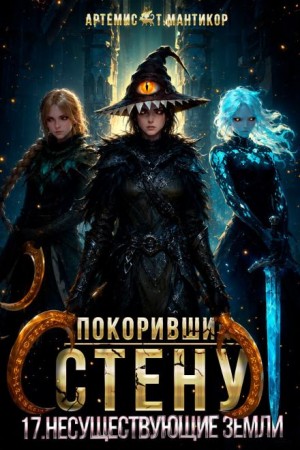 Артемис Т. Мантикор - Покоривший СТЕНУ 17: Несуществующие земли