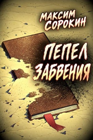 Максим Сорокин - Пепел забвения