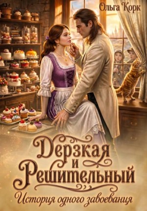 Ольга Корк - Дерзкая и Решительный. История одного завоевания