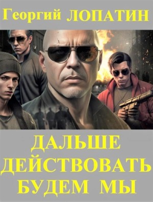 Георгий Лопатин - Дальше действовать будем мы